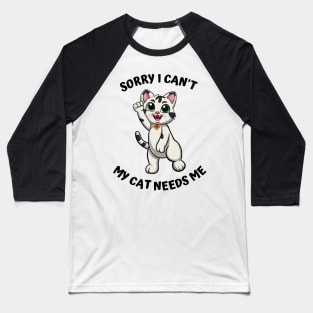 Sorry I Cant My Cat Needs Me, Funny Cat Baseball T-Shirt